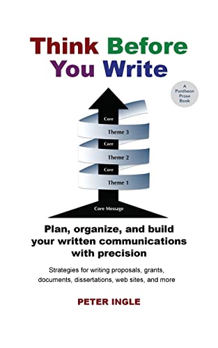 Think Before You Write Design Your Message Around A Central Core And Build In S [Paperback]