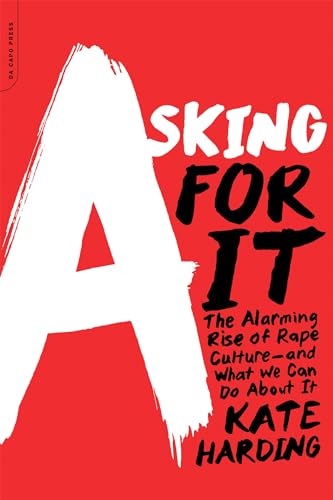 Asking for It: The Alarming Rise of Rape Culture--and What We Can Do about It [Paperback]