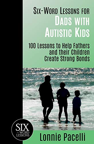 Six-Word Lessons For Dads With Autistic Kids 100 Lessons To Help Fathers And Th [Paperback]