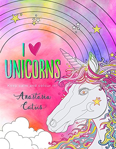 I Heart Unicorns: Keep Calm and Colour In! [Paperback]