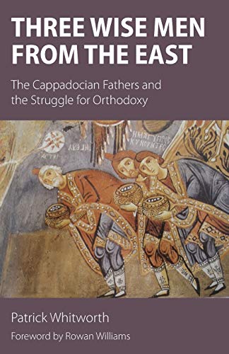 Three Wise Men From The East The Cappadocian Fathers And The Struggle For Ortho [Paperback]