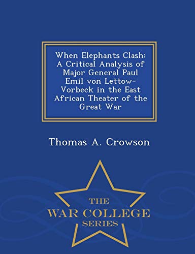 When Elephants Clash A Critical Analysis Of Major General Paul Emil Von Letto- [Paperback]