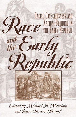 Race and the Early Republic: Racial Consciousness and Nation-Building in the Ear [Hardcover]