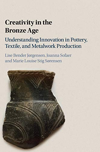 Creativity in the Bronze Age Understanding Innovation in Pottery, Textile, and  [Hardcover]