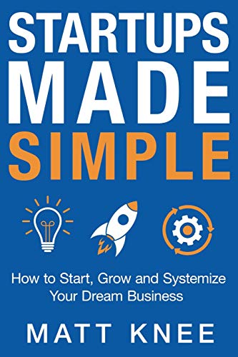 Startups Made Simple  Ho to Start, Gro and Systemize Your Dream Business [Paperback]