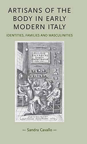 Artisans of the body in early modern Italy Identities, families and masculiniti [Hardcover]