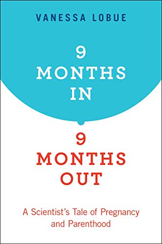 9 Months In, 9 Months Out: A Scientist's Tale of Pregnancy and Parenthood [Paperback]