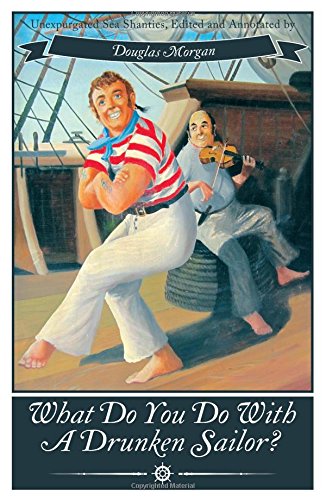 What Do You Do With A Drunken Sailor Unexpurgated Sea Chanties [Paperback]