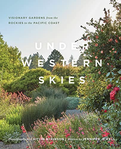 Under Western Skies: Visionary Gardens from the Rocky Mountains to the Pacific C [Hardcover]