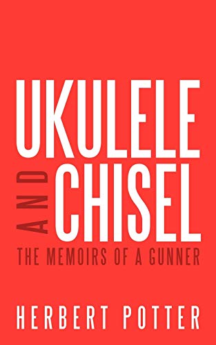 Ukulele and Chisel  The Memoirs of a Gunner [Paperback]