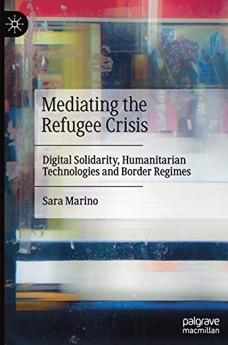 Mediating the Refugee Crisis Digital Solidarity, Humanitarian Technologies and  [Hardcover]