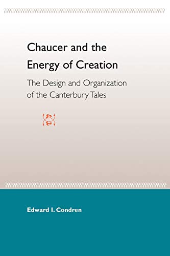 Chaucer And The Energy Of Creation The Design And Organization Of The Canterbur [Paperback]