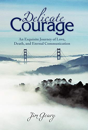 Delicate Courage An Exquisite Journey Of Love, Death, And Eternal Communication [Hardcover]