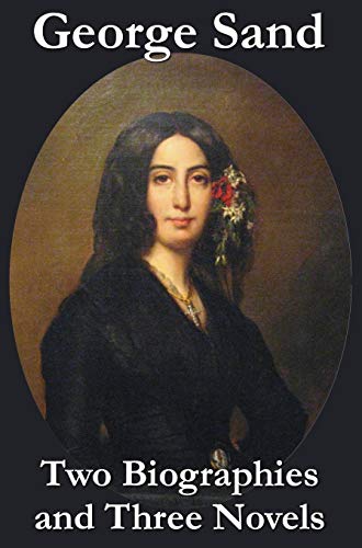 George Sand - To Biographies And Three Novels - The Devil's Pool, Mauprat And I [Hardcover]