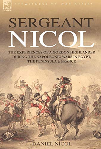 Sergeant Nicol The Experiences Of A Gordon Highlander During The Napoleonic War [Hardcover]