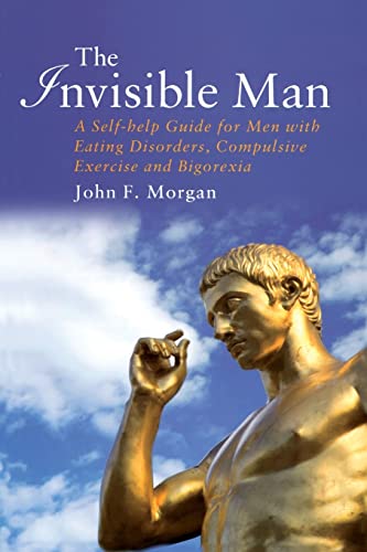 The Invisible Man A Self-help Guide for Men With Eating Disorders, Compulsive E [Paperback]