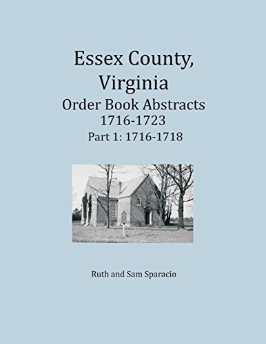 Essex County, Virginia Order Book Abstracts 1716-1723, Volume 1 1716-1718 [Paperback]