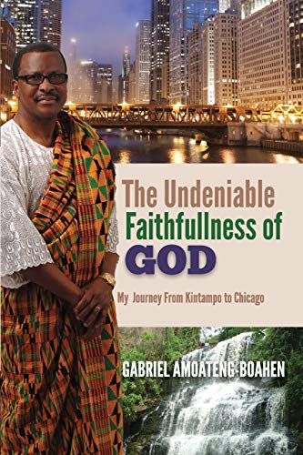 Undeniable Faithfullness of God  My Journet from Kintankpo to Chicago [Paperback]