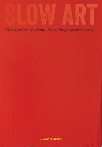 Slow Art: The Experience of Looking, Sacred Images to James Turrell [Hardcover]