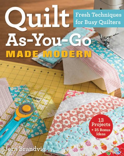 Quilt As-You-Go Made Modern: Fresh Techniques