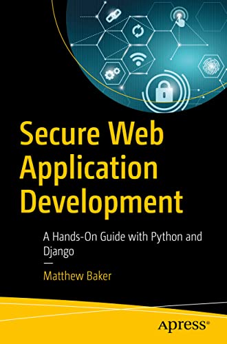 Secure Web Application Development: A Hands-On Guide with Python and Django [Paperback]