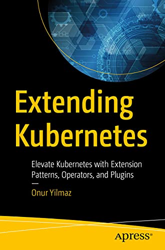 Extending  Kubernetes: Elevate Kubernetes with Extension Patterns, Operators, an [Paperback]