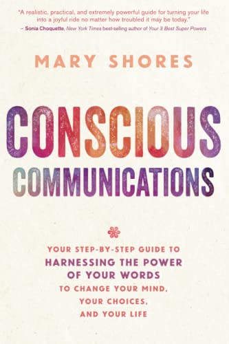 Conscious Communications Your Step-by-Step Guide to Harnessing the Poer of You [Paperback]