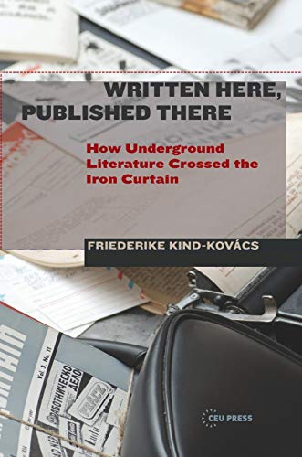 Written Here, Published There Ho Underground Literature Crossed The Iron Curta [Hardcover]