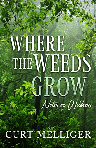 Where the Weeds Grow: Notes on Wildness [Paperback]