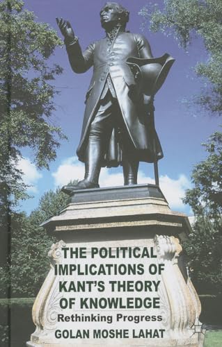 The Political Implications of Kant's Theory of Knowledge: Rethinking Progress [Hardcover]