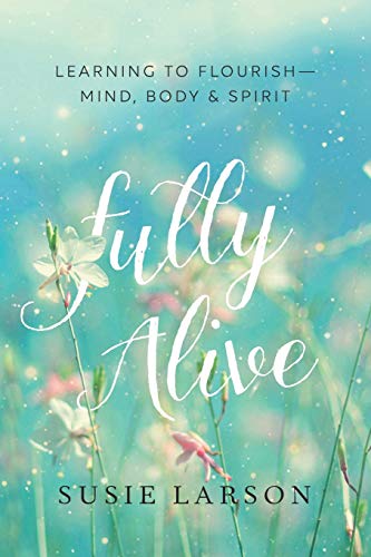 Fully Alive : Learning to Flourish--Mind, Body, and Spirit [Paperback]