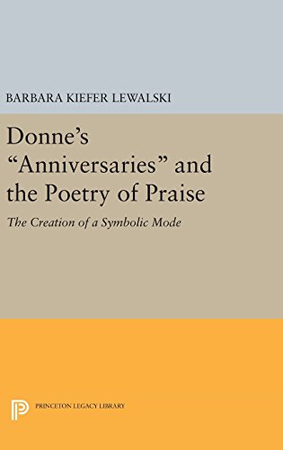 Donne's Anniversaries and the Poetry of Praise The Creation of a Symbolic Mode [Hardcover]