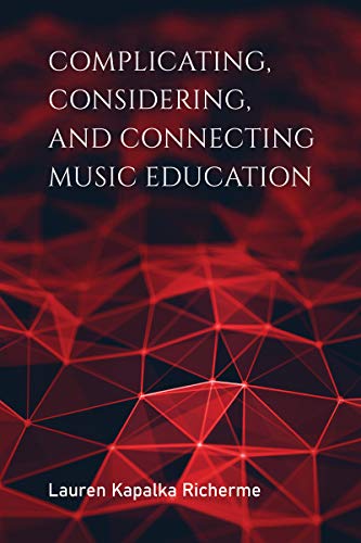 Complicating, Considering, and Connecting Music Education [Paperback]