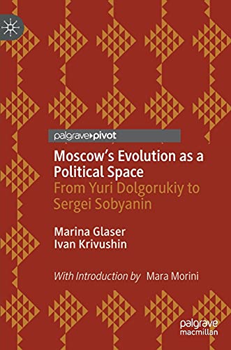 Moscow's Evolution as a Political Space: From Yuri Dolgorukiy to Sergei Sobyanin [Hardcover]