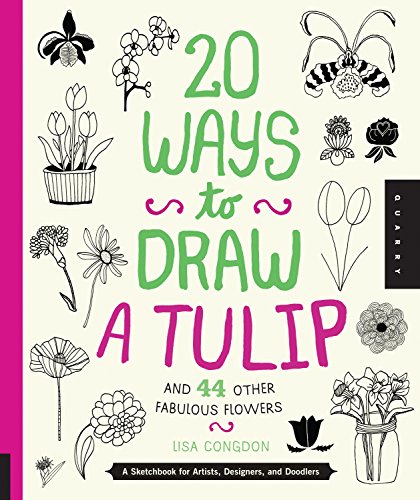 20 Ways to Draw a Tulip and 44 Other Fabulous Flowers: A Sketchbook for Artists, [Paperback]