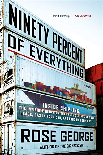 Ninety Percent of Everything: Inside Shipping, the Invisible Industry That Puts  [Paperback]