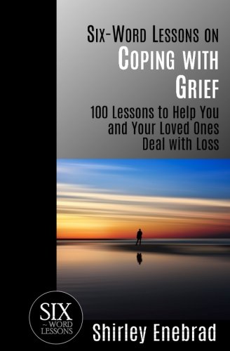 Six-Word Lessons On Coping With Grief 100 Lessons To Help You And Your Loved On [Paperback]