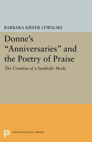 Donne's Anniversaries and the Poetry of Praise The Creation of a Symbolic Mode [Paperback]