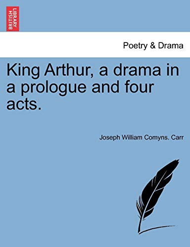 King Arthur, a Drama in a Prologue and Four Acts [Paperback]