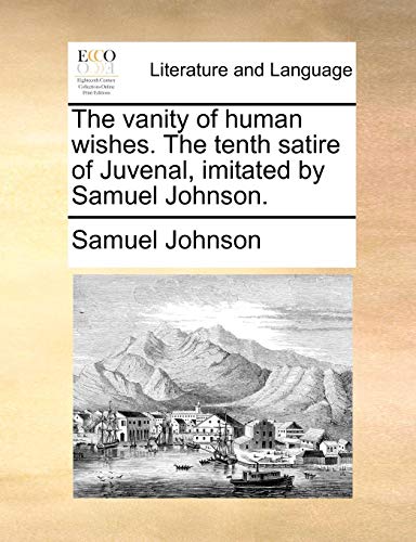 Vanity of Human Wishes the Tenth Satire of Juvenal, Imitated by Samuel Johnson [Paperback]