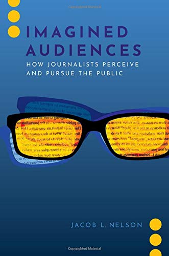 Imagined Audiences: How Journalists Perceive and Pursue the Public [Paperback]