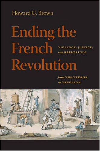 Ending The French Revolution: Violence, Justice, And Repression From The Terror  [Paperback]