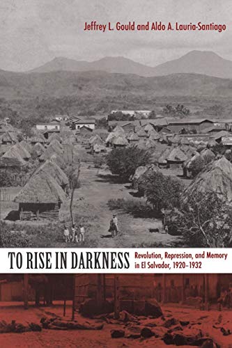 To Rise In Darkness: Revolution, Repression, And Memory In El Salvador, 1920193 [Paperback]