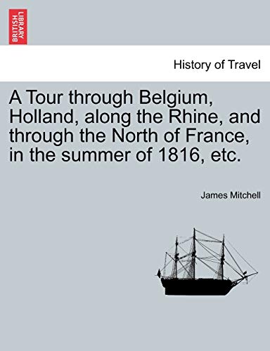 Tour Through Belgium, Holland, along the Rhine, and Through the North of France, [Paperback]