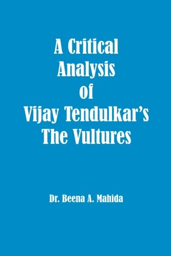 A Critical Analysis Of Vijay Tendulkar's The Vultures [Paperback]