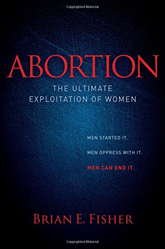 Abortion The Ultimate Exploitation of Women [Hardcover]