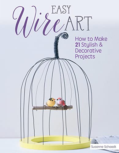 Easy Wire Art: How to Make 21 Stylish & Decorative Projects [Paperback]