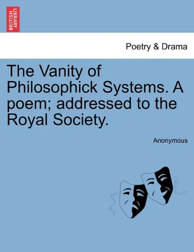 Vanity of Philosophick Systems a Poem Addressed to the Royal Society [Paperback]