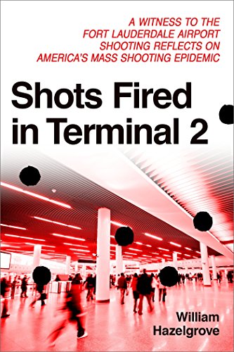 Shots Fired in Terminal 2: A Witness to the Fort Lauderdale Airport Shooting Ref [Paperback]