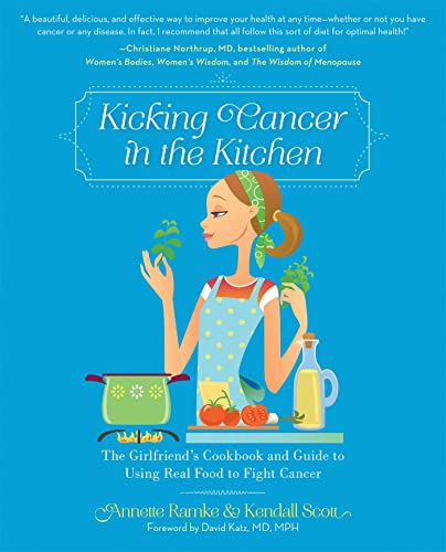 Kicking Cancer in the Kitchen: The Girlfriends Cookbook and Guide to Using Real [Paperback]